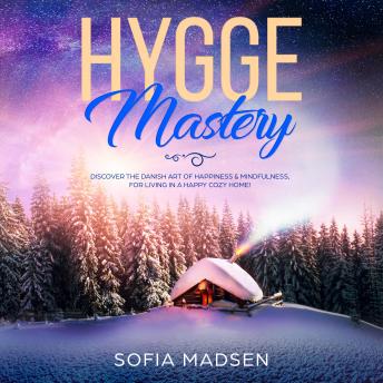 Hygge Mastery: Discover the Danish Art of Happiness & Mindfulness, for Living in a Happy Cozy Home! sample.