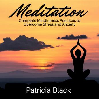 Meditation: Complete Mindfulness Practices to Overcome Stress and Anxiety