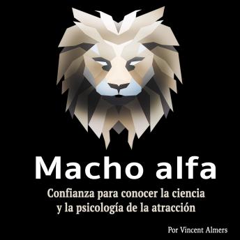 [Spanish] - Macho alfa: Confianza para conocer la ciencia y la psicología de la atracción (Spanish Edition)