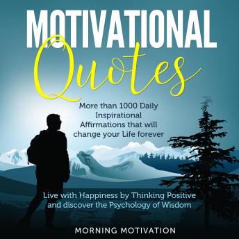 Motivational Quotes: Unlock the Psychology of Success with this Collection of 1000+ Inspirational Affirmations - Discover Happiness by Thinking Positive and change your Life forever
