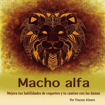 [Spanish] - Macho alfa: Mejora tus habilidades de coqueteo y tu camino con las damas (Spanish Edition)