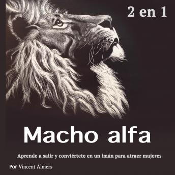 [Spanish] - Macho alfa: Aprende a salir y conviértete en un imán para atraer mujeres (Spanish Edition)