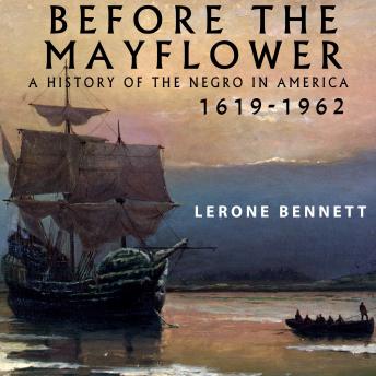 Before the Mayflower: A History of the Negro in America, 1619-1962, Audio book by Lerone Bennett