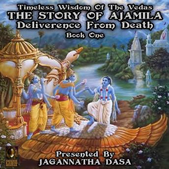 Timeless Wisdom Of The Vedas The Story Of Ajamila Deliverence From Death - Book One