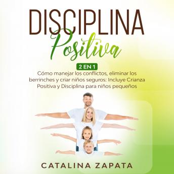 [Spanish] - Disciplina Positiva: 2 EN 1: Cómo manejar los conflictos, eliminar los berrinches y criar niños seguros: Incluye Crianza Positiva y Disciplina para niños pequeños
