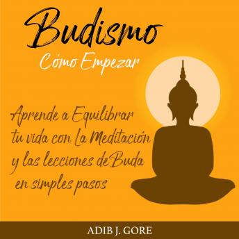[Spanish] - Budismo. Cómo Empezar. Aprende a Equilibrar tu vida con La Meditación y las lecciones de Buda en simples pasos.