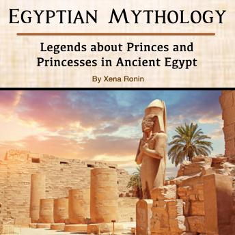 Egyptian Mythology: Legends about Princes and Princesses in Ancient Egypt, Audio book by Xena Ronin