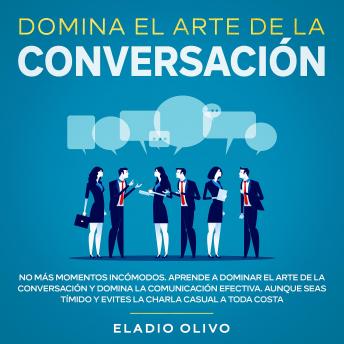 [Spanish] - Domina el arte de la conversación No más momentos incómodos. Aprende a dominar el arte de la conversación y domina la comunicación efectiva. Aunque seas tímido y evites la charla casual a toda costa