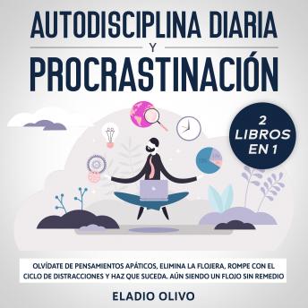 [Spanish] - Autodisciplina diaria y procrastinación 2 libros en 1 Olvídate de pensamientos apáticos, elimina la flojera, rompe con el ciclo de distracciones y haz que suceda. Aun siendo un flojo sin remedio