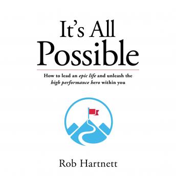 It's all possible - How to lead an epic life and unleash the high performance hero within you