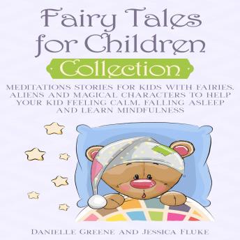 Listen Fairy Tales for Children, Collection: Meditations Stories for kids with Fairies, Aliens and magical characters to help Your kid Feeling Calm, falling Asleep and Learn Mindfulness By Jessica Fluke Audiobook audiobook