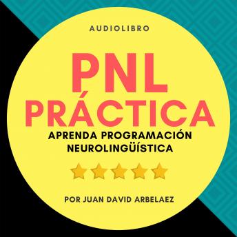 PNL Práctica : Aprenda Programación Neurolingüística Fácil!