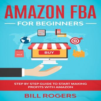 Download Amazon FBA for Beginners: Step by Step Guide to Start Making Profits with Amazon by Bill Rogers