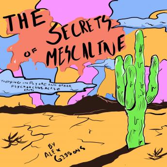The Secrets Of Mescaline - Tripping On Peyote And Other Psychoactive Cacti