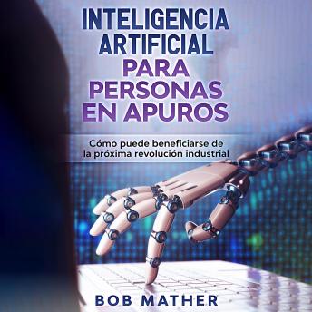 [Spanish] - Inteligencia artificial para personas en apuros: Cómo puede beneficiarse de la próxima revolución industrial