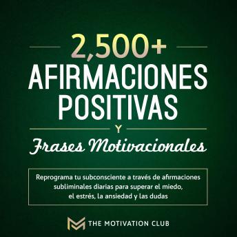 [Spanish] - Más de 2,500 afirmaciones positivas y frases motivacionales Reprograma tu subconsciente a través de afirmaciones subliminales diarias para superar el miedo, el estrés, la ansiedad y las dudas