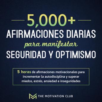 [Spanish] - Más de 5,000 afirmaciones diarias para manifestar seguridad y optimismo 5 horas de afirmaciones motivacionales para incrementar la autodisciplina y superar miedos, estrés, ansiedad e inseguridades