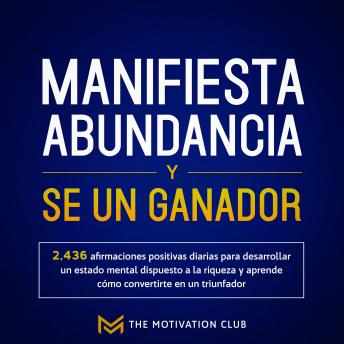 [Spanish] - Manifiesta abundancia y se un ganador 2,436 afirmaciones positivas diarias para desarrollar un estado mental dispuesto a la riqueza y aprende cómo convertirte en un triunfador
