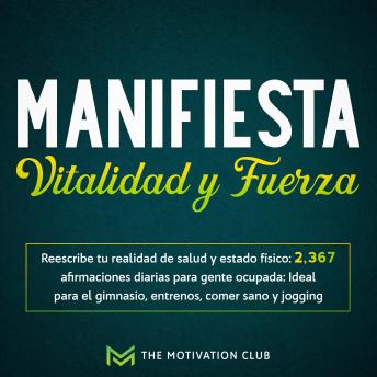 [Spanish] - Manifiesta vitalidad y fuerza Reescribe tu realidad de salud y estado físico: 2,367 afirmaciones diarias para gente ocupada: Ideal para el gimnasio, entrenos, comer sano y jogging