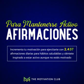 [Spanish] - Afirmaciones para mantenerse activo Incrementa tu motivación para ejercitarte con 2,437 afirmaciones diarias para hábitos saludables y siéntete inspirado a estar activo aunque no estés motivado