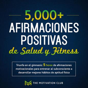 Más de 5,000 afirmaciones positivas de salud y fitness Triunfa en el gimnasio: 5 horas de afirmaciones motivacionales para entrenar al subconsciente a desarrollar mejores hábitos de aptitud física