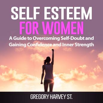 Self Esteem for Women: A Guide to Overcoming Self-Doubt and Gaining Confidence and Inner Strength