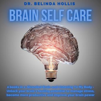 Brain Self Care: 2 books in one: Stranded Brain and Listening To My Body - Unlock your brain's healing potential to manage stress, become more productive and improve your brain power