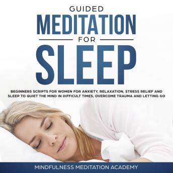 Guided Meditation for Sleep: Guided Scripts for Women for Relaxation, Anxiety and Stress Relief for letting go, having a quiet Mind in difficult times and overcoming Trauma with deep Sleep