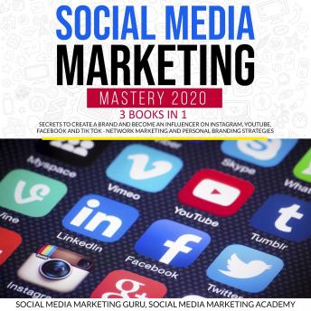 Social Media Marketing Mastery 2020 3 Books in 1: Secrets to create a Brand and become an Influencer on Instagram, Youtube, Facebook and Tik Tok - Network Marketing and Personal Branding Strategies
