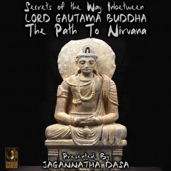 Secrets of The Way In between; Lord Gautama Buddha; The Path to Nirvana, Audio book by Jagannatha Dasa And The Inner Lion Players