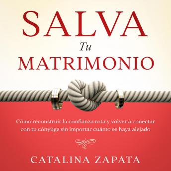 Download Salva tu matrimonio: Cómo reconstruir la confianza rota y volver a conectar con tu cónyuge sin importar cuánto se haya alejado by Catalina Zapata
