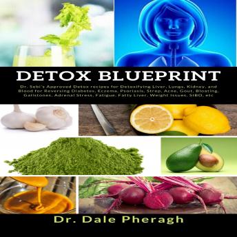 Detox Blueprint: Dr. Sebi’s Approved Detox recipes for Detoxifying Liver, Lungs, Kidney, and Blood for Reversing Diabetes, Eczema, Psoriasis, Strep, Acne, Gout, Bloating, Gallstones, Adrenal Stress, F