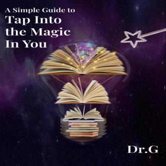 Simple Guide to Tap Into the Magic in You, Audio book by Dr. G
