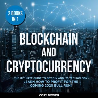 Blockchain and Cryptocurrency 2 Books in 1: The Ultimate Guide to Bitcoin and its Technology – Learn how to profit for the coming 2020 Bull Run!