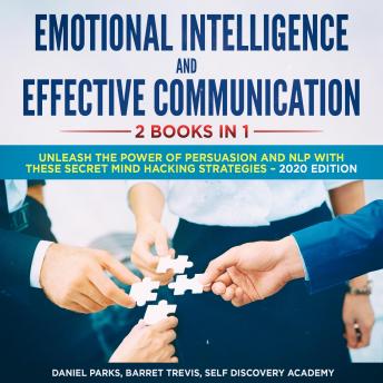 Emotional Intelligence and Effective Communication 2 Books in 1: Unleash the Power of Persuasion and NLP with these secret Mind Hacking Strategies, Barret Trevis, Daniel Parks, Self Discovery Academy