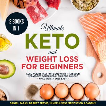 Ultimate Keto and Weight Loss for Beginners 2 Books in 1: Lose Weight fast for Good with the Hidden Strategies contained in this Epic Bundle, Barret Trevis, Daniel Parks, Mindfulness Meditation Academy