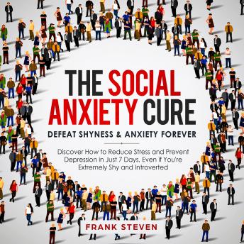 The Social Anxiety Cure. Defeat shyness &Anxiety forever,Discover how to reduce stress and prevent depression in just 7 days,even if you are extremely shy and introverted