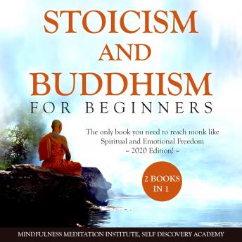 Stoicism and Buddhism for Beginners 2 Books in 1: The only book you need to reach monk like Spiritual and Emotional Freedom – 2020 Edition!