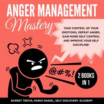 Anger Management Mastery 2 Books in 1: take control of your Emotions, defeat Anger, gain more Self Control and improve your Self Discipline!