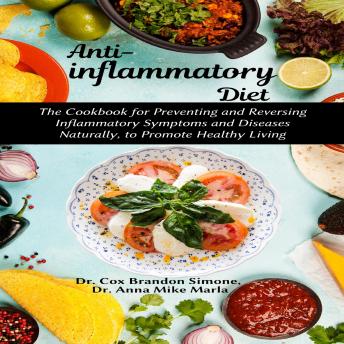 Anti-inflammatory Diet: The Cookbook for Preventing and Reversing Inflammatory Symptoms and Diseases Naturally, to Promote Healthy Living