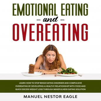 Emotional Eating and Overeating: Learn How to Stop Binge Eating Disorder and Compulsive Overeating by Developing a Healthy Relationship with Food and Quick Excess Weight Loss through Mindfulness Eatin