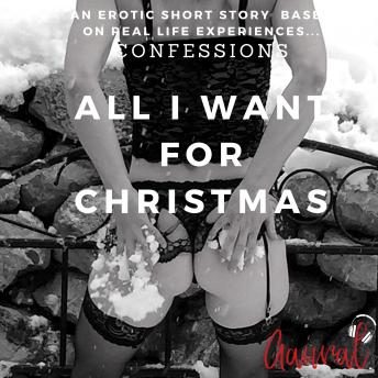 All I Want for Christmas: An Erotic True Confession