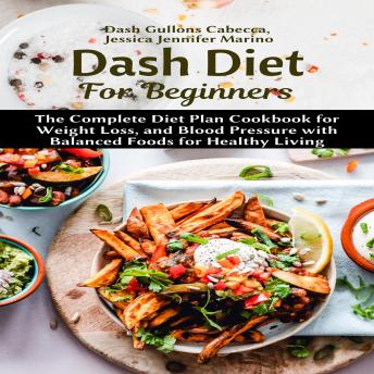 Dash Diet For Beginners: The Complete Diet Plan Cookbook for Weight Loss, and Blood Pressure with Balanced Foods for Healthy Living