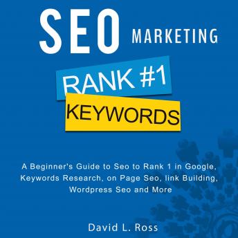 SEO Marketing: A Beginner's Guide to Seo to Rank 1 in Google, Keywords Research, on Page Seo, link Building, Wordpress Seo and More, Audio book by David L. Ross