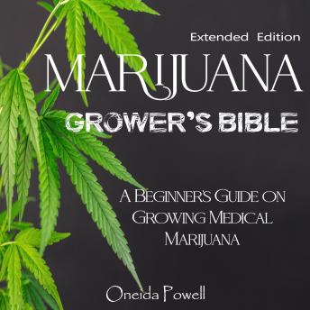 MARIJUANA  GROWER’S BIBLE - A Beginner's Guide on Growing Medical Marijuana - Extended Edition