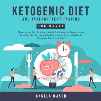 Ketogenic Diet and Intermittent Fasting for Women: Discover the Best Beginners Guide for Women to Boost Weight Loss, Burning Fat, and Anti-Aging; Using Proven Fasting & Ketogenic Diet Hacks Now! sample.