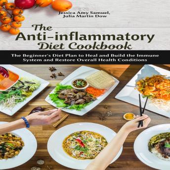 The Anti-Inflammatory Diet Cookbook: The Beginner's Diet Plan to Heal and Build the Immune System and Restore Overall Health Conditions
