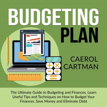 Budgeting Plan: The Ultimate Guide to Budgeting and Finances, Learn Useful Tips and Techniques on How to Budget Your Finances, Save Money and Eliminate Debt