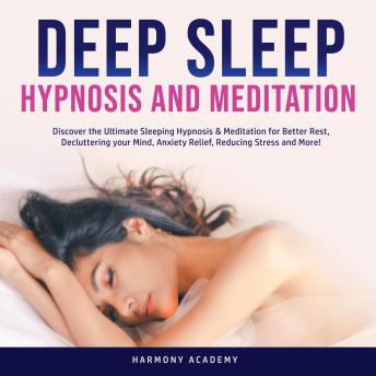 Deep Sleep Hypnosis and Meditation: Discover the Ultimate Sleeping Hypnosis & Meditation for Better Rest, Decluttering your Mind, Anxiety Relief, Reducing Stress and More!