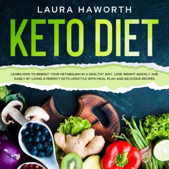 KETO DIET: Learn How to Reboot Your Metabolism in a Healthy Way, Lose Weight Quickly and Easily by Living a Perfect Keto Lifestyle  with Meal Plan and Delicious Recipes